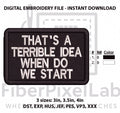 That’s a Terrible Idea When Do We Start Machine Embroidery Design, Funny Sarcastic Quote Embroidery File, PES DST