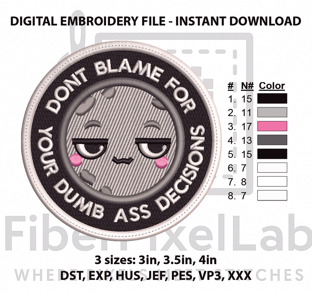 Don’t Blame Me for Your Dumb Ass Decisions Embroidery Design